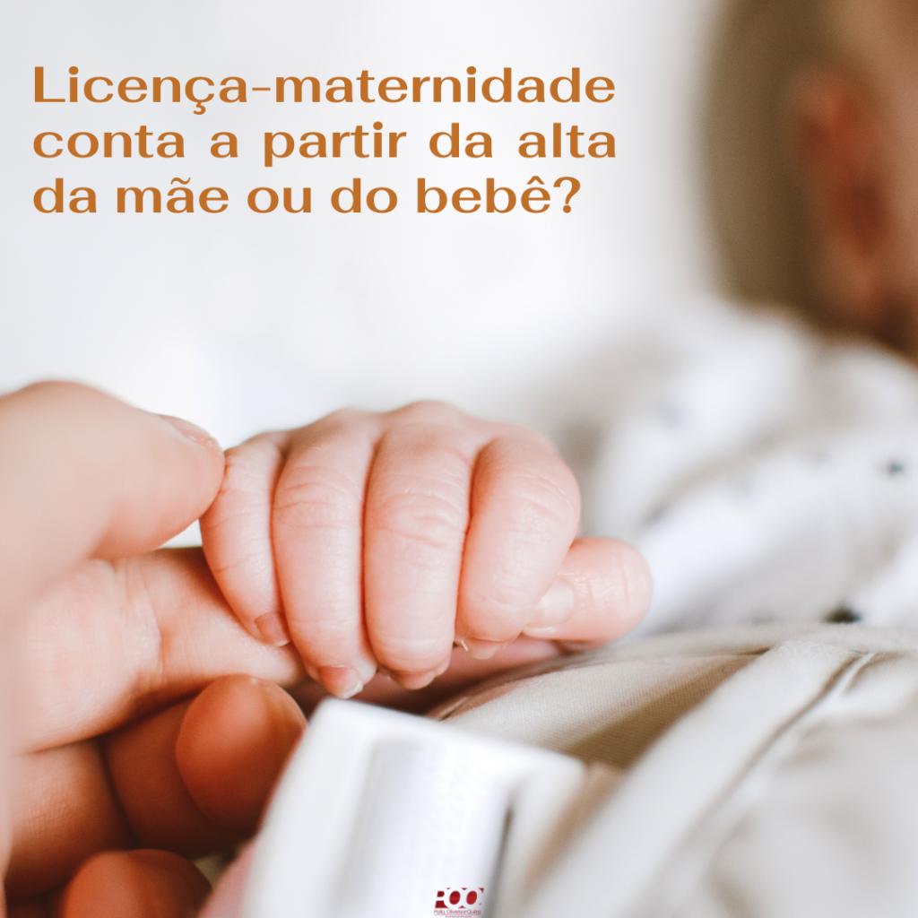 LICENÇA-MATERNIDADE CONTA A PARTIR DA ALTA DA MÃE OU DO BEBÊ? - POQ ...